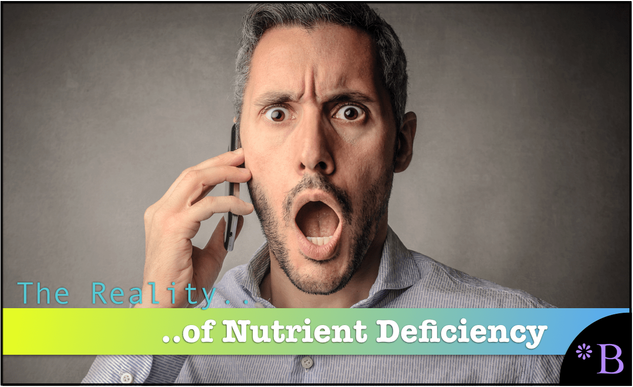 The Reality But Often Ignored Topic of Widespread Nutrient Deficiency